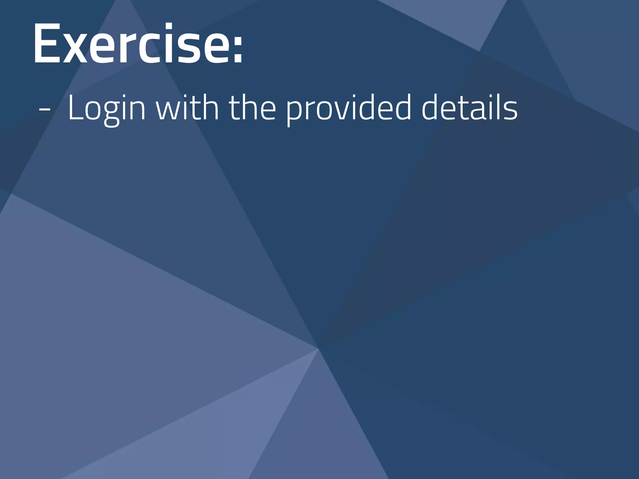 Exercise: 
- Login with the provided details 
 
