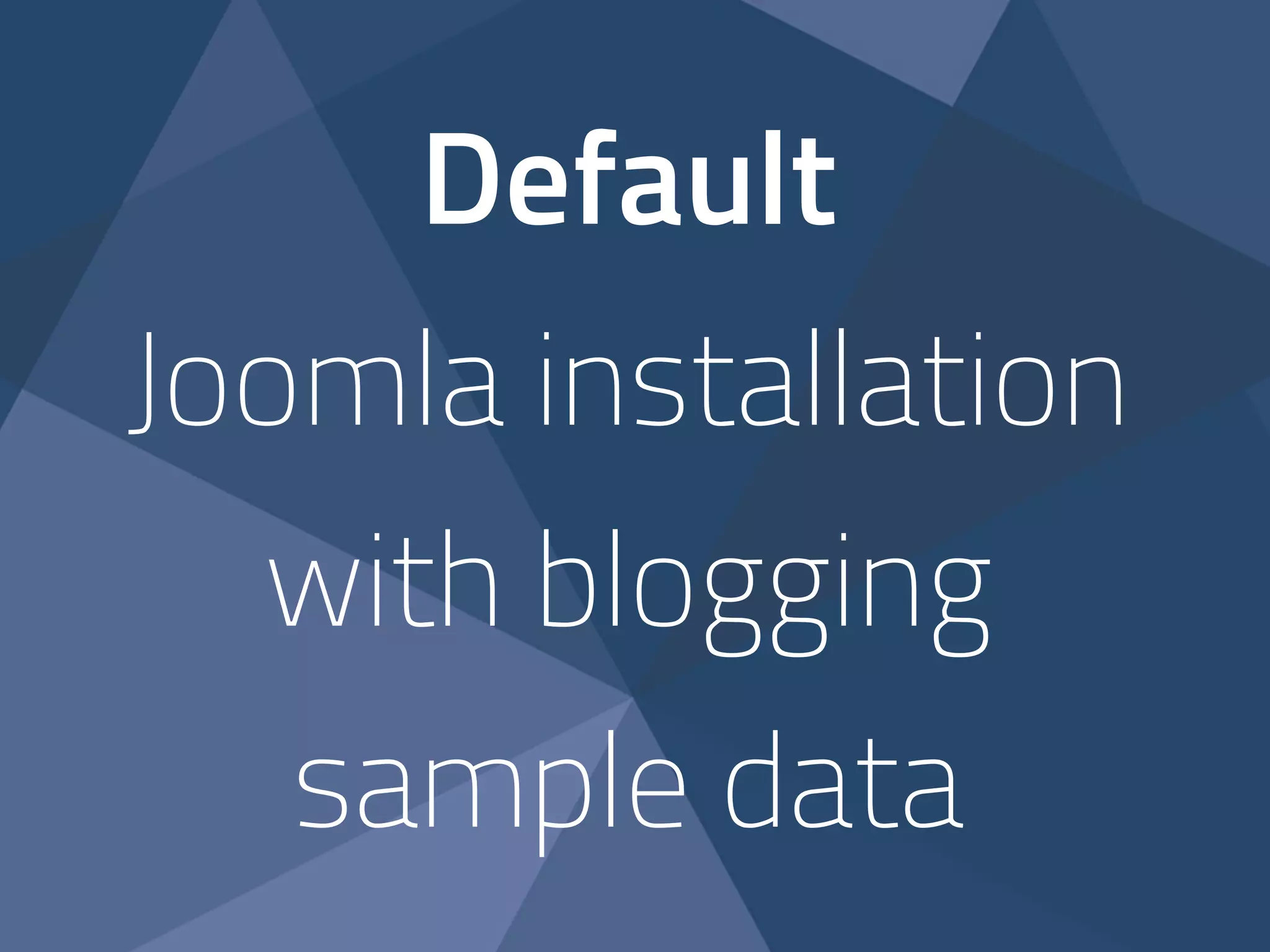Default 
Joomla installation 
with blogging 
sample data 
 
