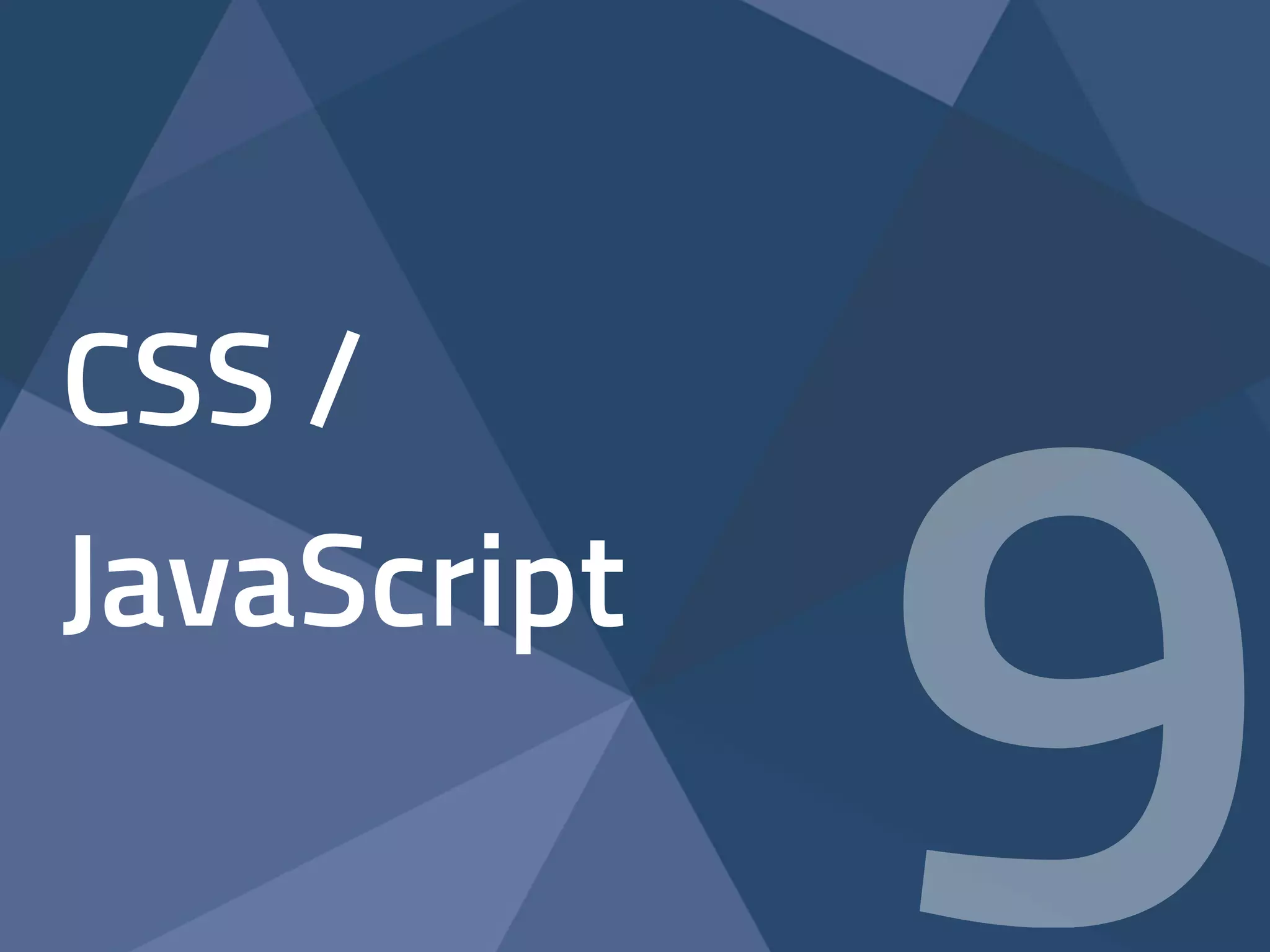 CSS / 
JavaScript 9 
 