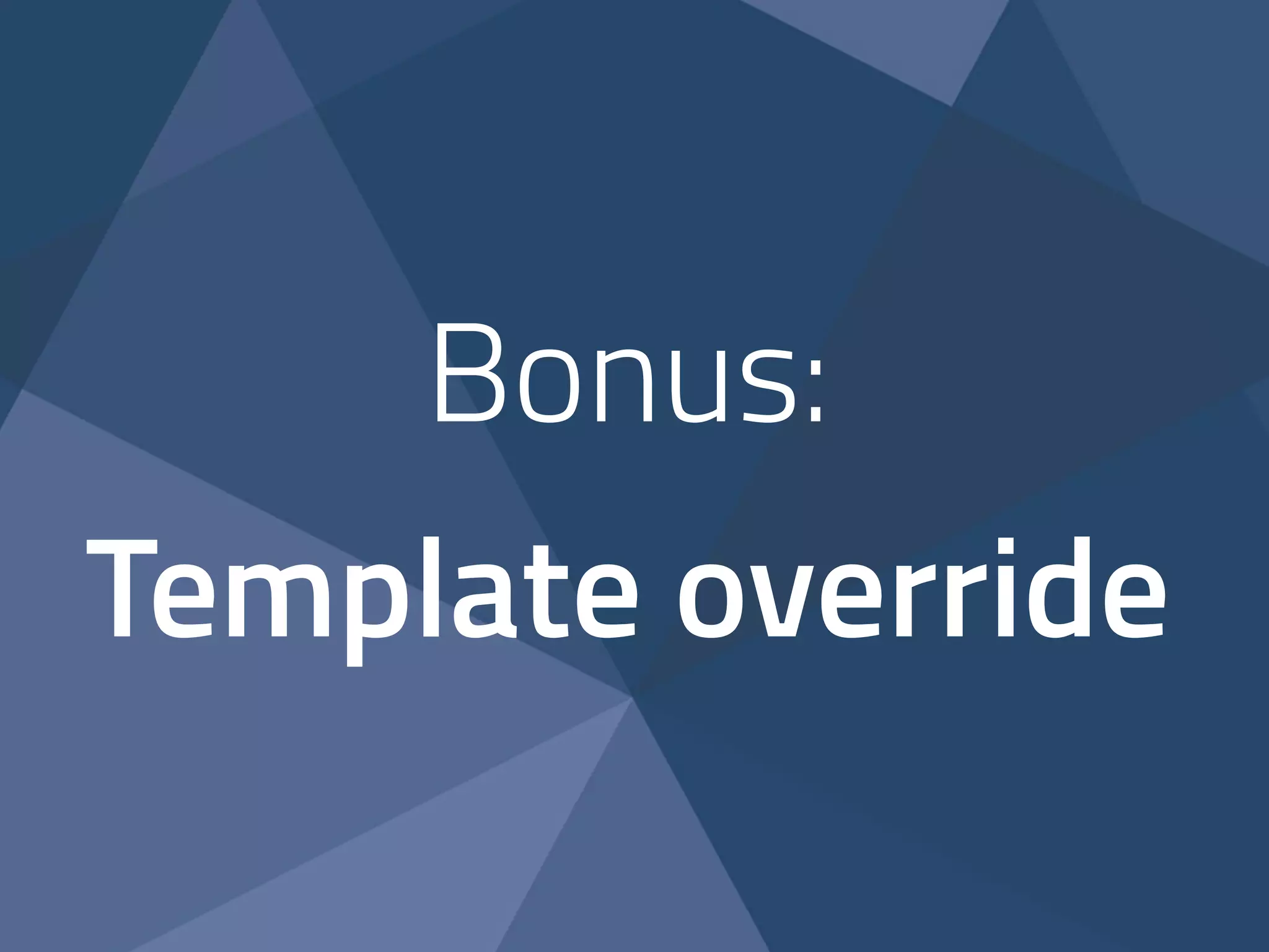 Bonus: 
Template override 
 