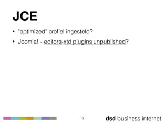 dsd business internet
JCE
• "optimized" proﬁel ingesteld?
• Joomla! - editors-xtd plugins unpublished?
13
 