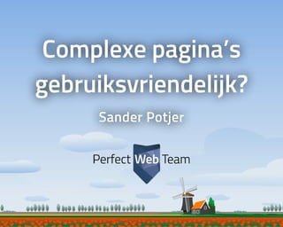 Complexe	pagina’s
gebruiksvriendelijk?
Sander	Potjer
 