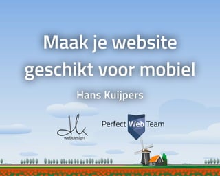 Maak	je	website
geschikt	voor	mobiel
Hans	Kuijpers
 