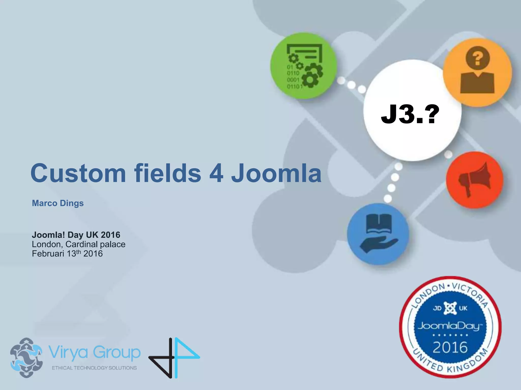 Marco Dings
Custom fields 4 Joomla
Joomla! Day UK 2016
London, Cardinal palace
Februari 13th 2016
J3.?
 