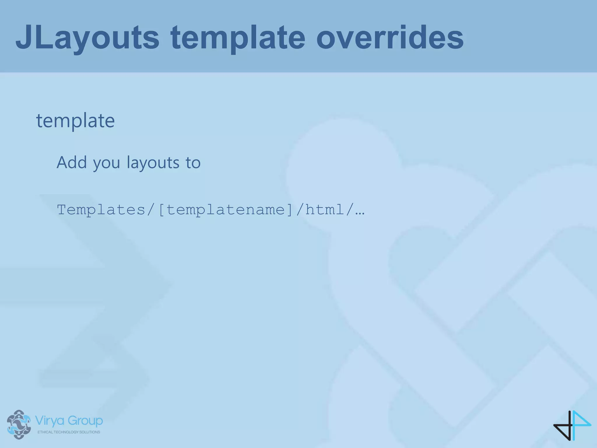 JLayouts template overrides
template
Add you layouts to
Templates/[templatename]/html/…
 