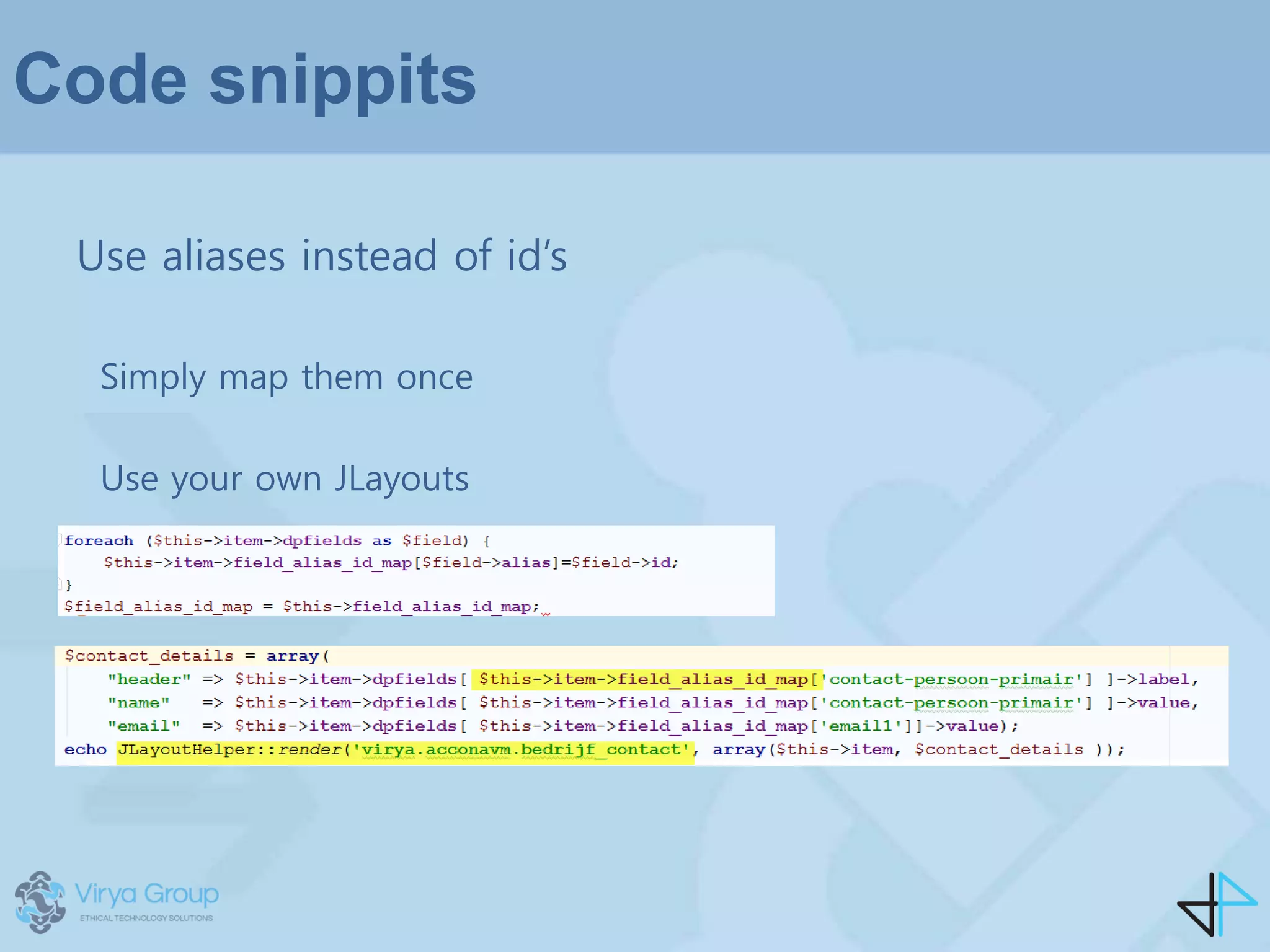 Code snippits
Use aliases instead of id’s
Simply map them once
Use your own JLayouts
 