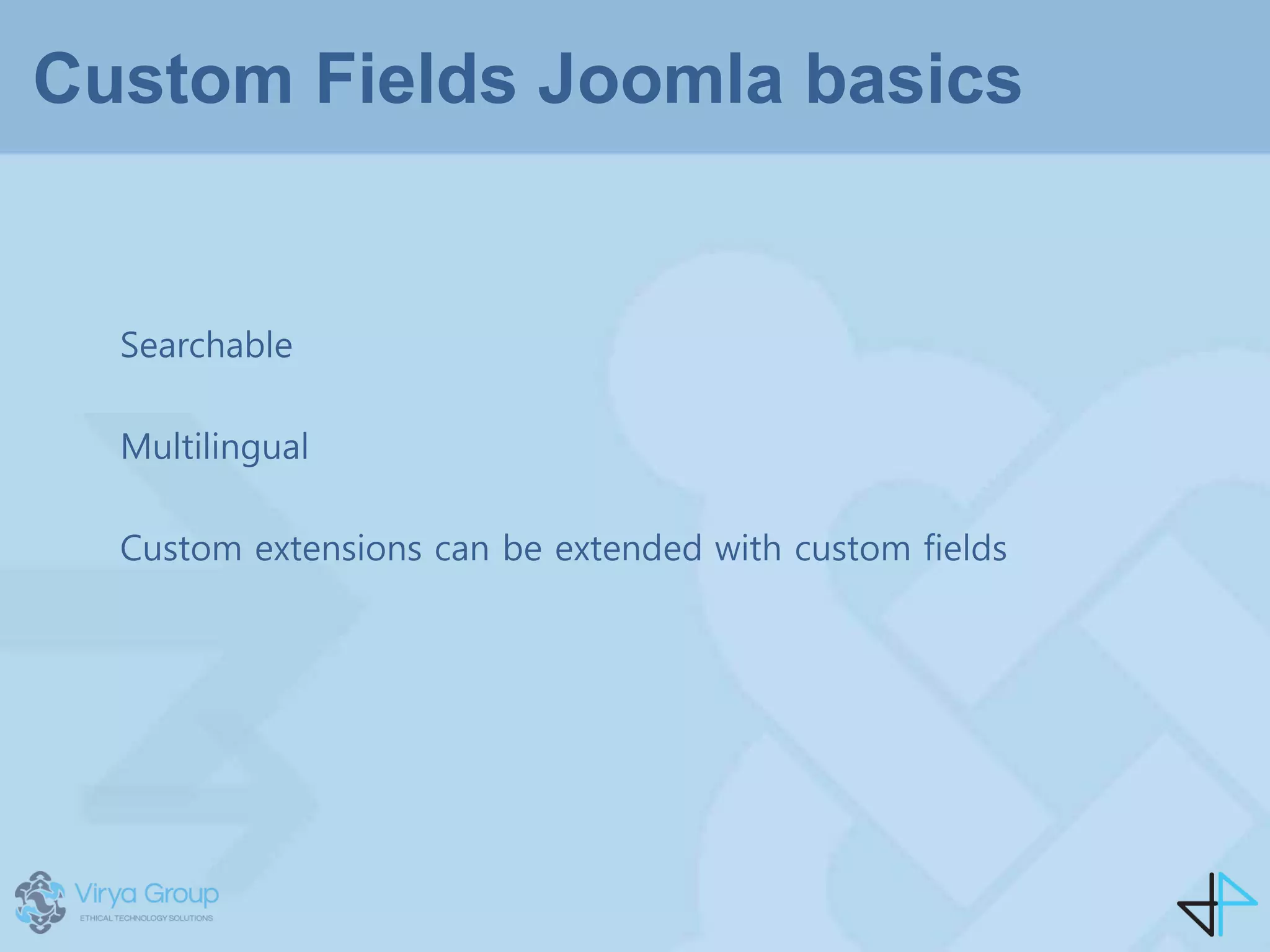 Custom Fields Joomla basics
Searchable
Multilingual
Custom extensions can be extended with custom fields
 