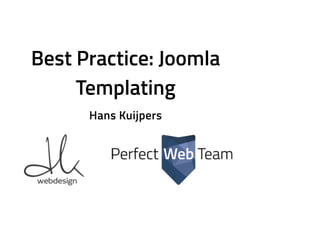 Best Practice: Joomla
Templating
Hans Kuijpers
 