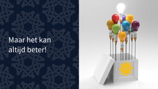 Maar het kan
altijd beter!
 