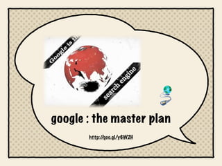 google : the master plan
       http://goo.gl/y6W2H
 