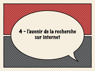 4 - l’avenir de la recherche
        sur internet
 