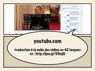 youtube.com
traduction à la volée des vidéos en 42 langues
          ex : http://goo.gl/05mjO
 