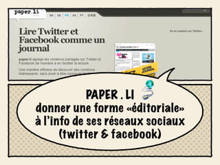 PAPER . LI
donner une forme «éditoriale»
à l’info de ses réseaux sociaux
      (twitter & facebook)
 
