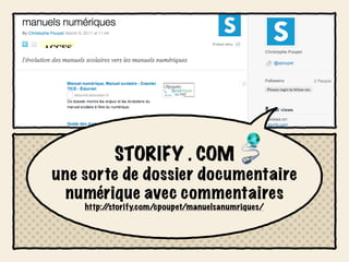 STORIFY . COM
une sorte de dossier documentaire
  numérique avec commentaires
    http:/
         /storify.com/cpoupet/manuelsanumriques/
 
