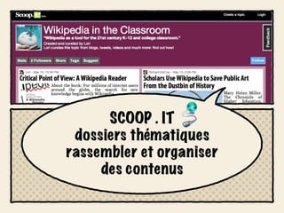 SCOOP . IT
 dossiers thématiques
rassembler et organiser
     des contenus
 
