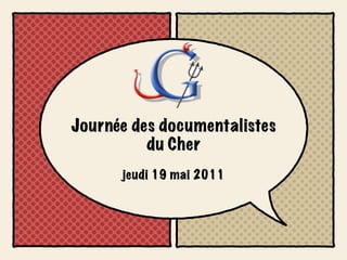 Journée des documentalistes
          du Cher
      jeudi 19 mai 2011
 