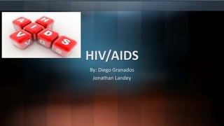 HIV/AIDS
By: Diego Granados
Jonathan Landey

 