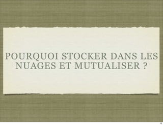 POURQUOI STOCKER DANS LES
  NUAGES ET MUTUALISER ?




                            15
 