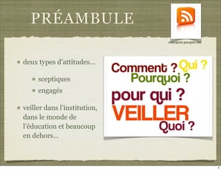 PRÉAMBULE
                              rsscquoi.poupet.net




deux types d’attitudes...

     sceptiques
     engagés

veiller dans l’institution,
dans le monde de
l’éducation et beaucoup
en dehors...



                                                    2
 