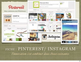 http://pinterest.com/Whitehouse/




 FICHE :           PINTEREST/ INSTAGRAM
           l’innovation c’est combiner deux choses existantes

                                                                22
 