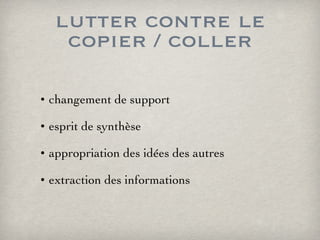 lutter contre le copier / coller changement de support esprit de synthèse appropriation des idées des autres extraction des informations 