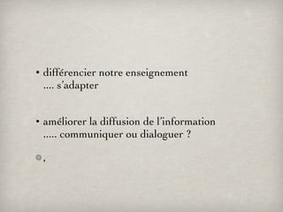différencier notre enseignement .... s’adapter améliorer la diffusion de l’information ..... communiquer ou dialoguer ? , 