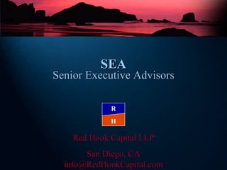 SEA Senior Executive Advisors Red Hook Capital LLP San Diego, CA [email_address] H R 