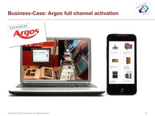 Copyright © 2013 Accenture All rights reserved. 16
Business-Case: Argos full channel activation
 