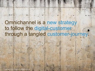 Copyright © 2013 Accenture All rights reserved. 5
Omnichannel is a new strategy
to follow the digital-customer
through a t...