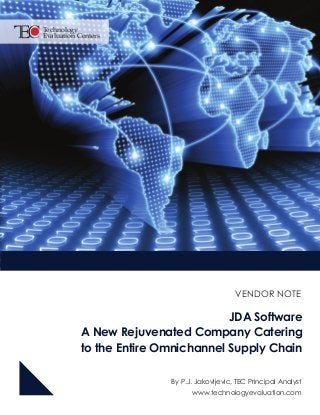 VENDOR NOTE
.
JDA Software
A New Rejuvenated Company Catering
to the Entire Omnichannel Supply Chain
By P.J. Jakovljevic, TEC Principal Analyst
www.technologyevaluation.com
Technology
Evaluation Centers
 