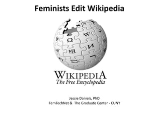 Feminists Edit Wikipedia

Jessie Daniels, PhD
FemTechNet & The Graduate Center - CUNY

 