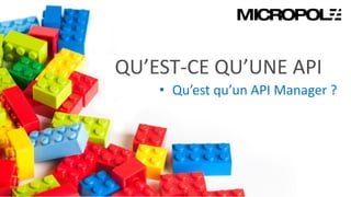 11
QU’EST-CE QU’UNE API
• Qu’est qu’un API Manager ?
 