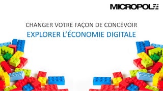 22
CHANGER VOTRE FAÇON DE CONCEVOIR
EXPLORER L’ÉCONOMIE DIGITALE
 
