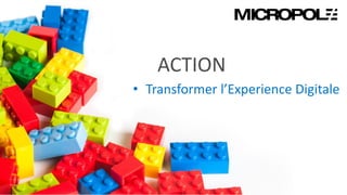 33
ACTION
• Transformer l’Experience Digitale
 