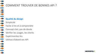 45
COMMENT TROUVER DE BONNES API ?
Qualité du design
Simplicité
Facile à lire et à comprendre
Concept clair, pas de doute
Vérifier les usages, les clients
Expérimentez-les
Utilisez d’abord vos API
 