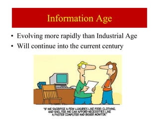 • Evolving more rapidly than Industrial Age
• Will continue into the current century
Information Age
 