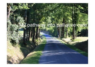 My pathway into palliative care

 