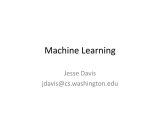 Machine Learning
Jesse Davis
jdavis@cs.washington.edu
 