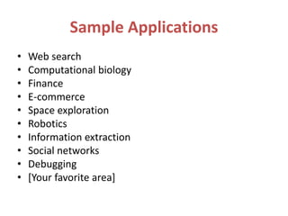 Sample Applications
• Web search
• Computational biology
• Finance
• E-commerce
• Space exploration
• Robotics
• Information extraction
• Social networks
• Debugging
• [Your favorite area]
 