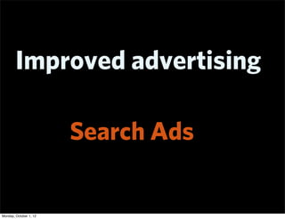 Improved advertising

                        Search Ads


Monday, October 1, 12
 