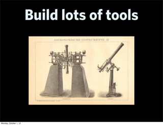 Build lots of tools




Monday, October 1, 12
 