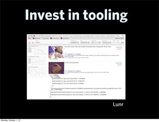 Invest in tooling




                                      Lunr

Monday, October 1, 12
 