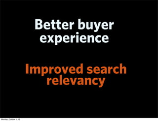 Better buyer
                          experience

                        Improved search
                           relevancy

Monday, October 1, 12
 
