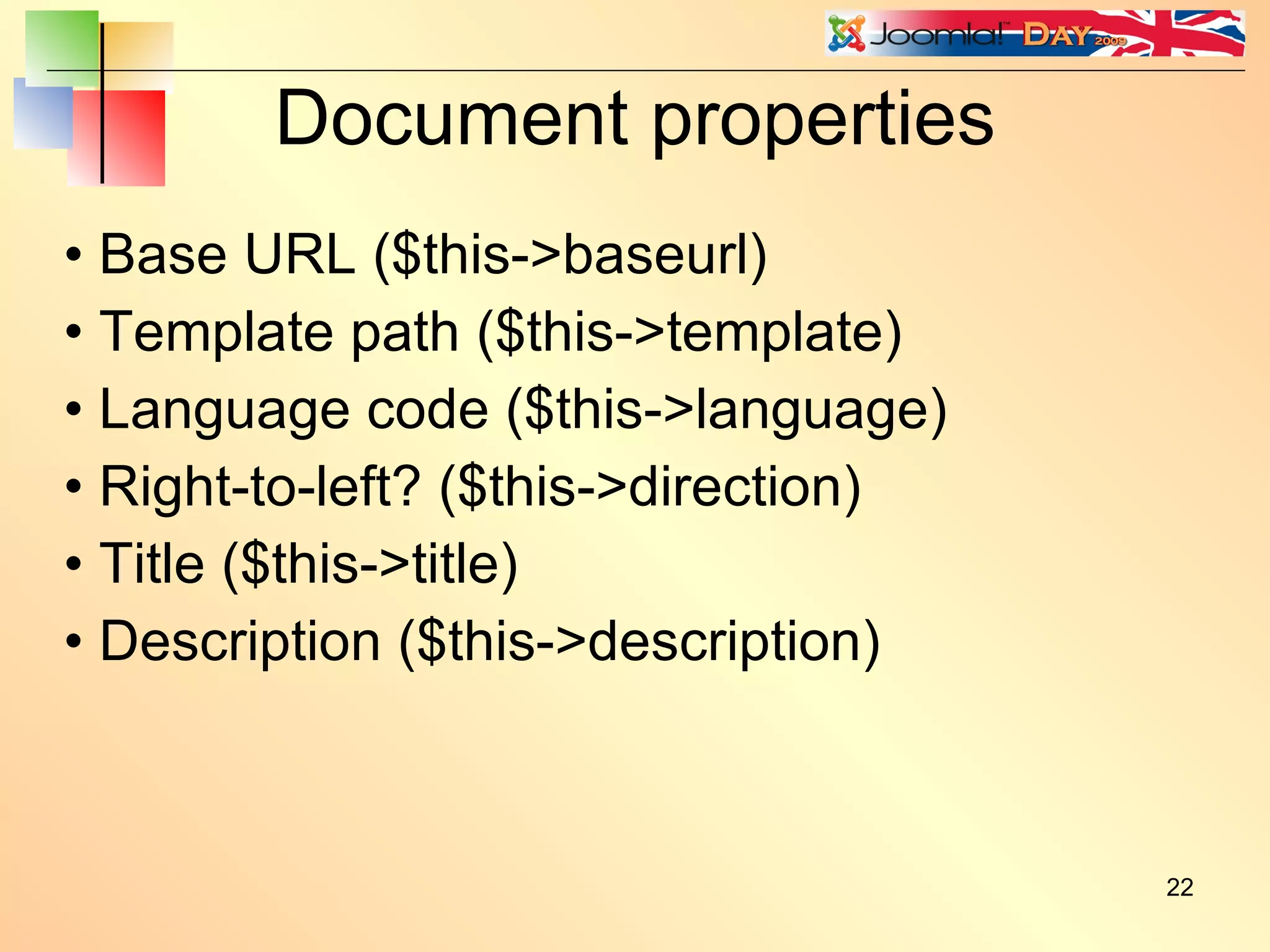 Document properties Base URL ($this->baseurl) Template path ($this->template) Language code ($this->language) Right-to-left? ($this->direction) Title ($this->title) Description ($this->description) 