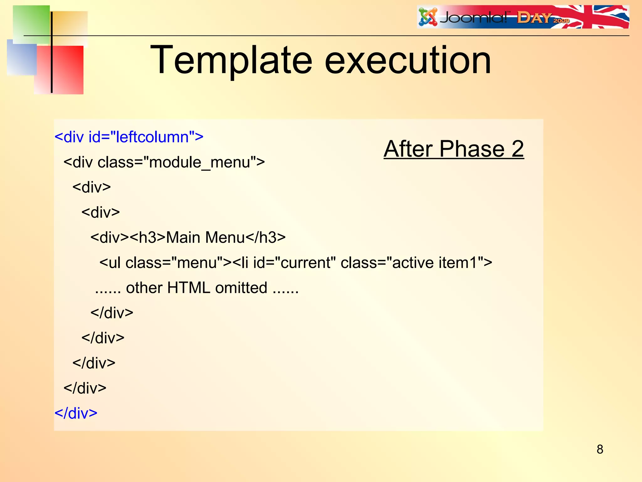 <div id=&quot;leftcolumn&quot;> <div class=&quot;module_menu&quot;> <div> <div> <div><h3>Main Menu</h3> <ul class=&quot;menu&quot;><li id=&quot;current&quot; class=&quot;active item1&quot;> ...... other HTML omitted ...... </div> </div> </div> </div> </div> Template execution After Phase 2 