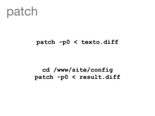 patch

    patch -p0 < texto.diff



      cd /www/site/config
    patch -p0 < result.diff
 