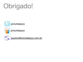 Obrigado!

  pmichelazzo

  pmichelazzo


  paulino@michelazzo.com.br
 
