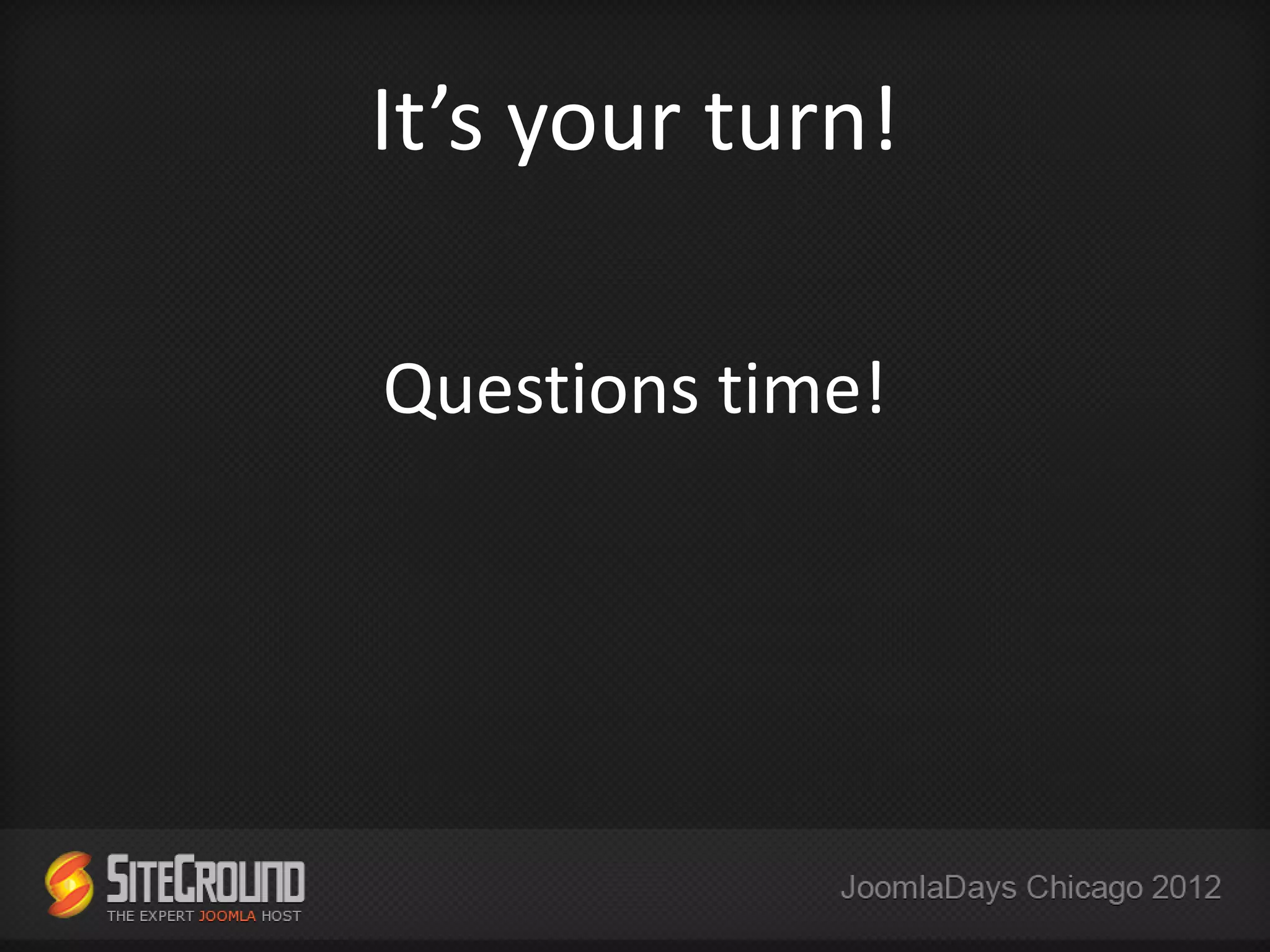 It’s your turn!

Questions time!
 
