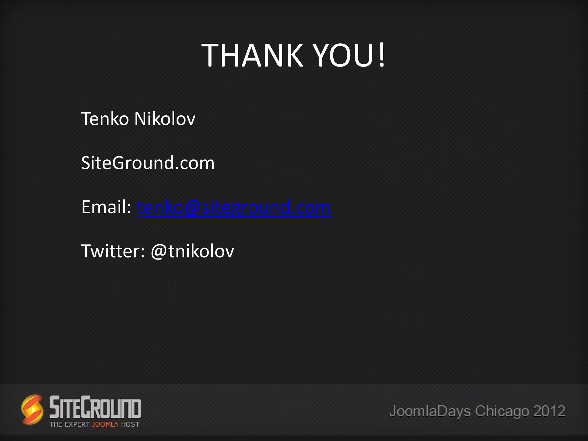 THANK YOU!
Tenko Nikolov

SiteGround.com

Email: tenko@siteground.com

Twitter: @tnikolov
 