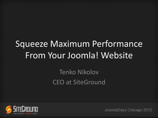 Squeeze Maximum Performance
  From Your Joomla! Website
         Tenko Nikolov
       CEO at SiteGround
 